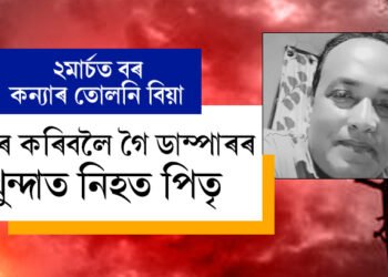 কাইলৈ ডাঙৰ কন্যাৰ তোলনি বিয়া, শুকুৰবাৰে ডাম্পাৰে কাঢ়িলে পিতৃৰ জীৱন