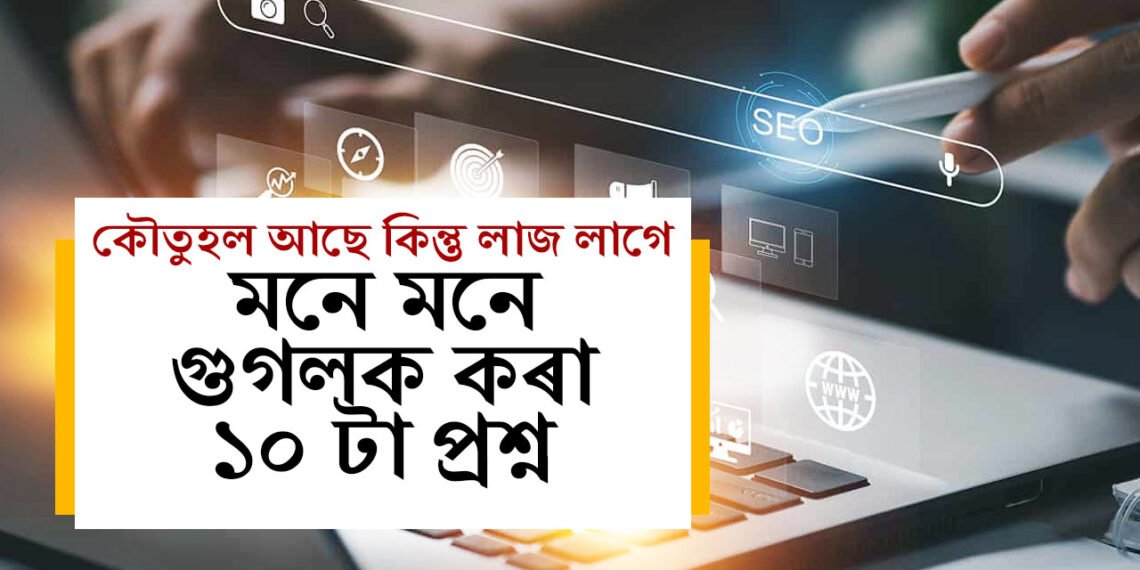 এই বিষয়ক লৈ মানুহৰ কৌতুহল বেছি! লজ্জাবোধৰ বাবেই গুগলক সোধে এই ১০ টা প্ৰশ্ন