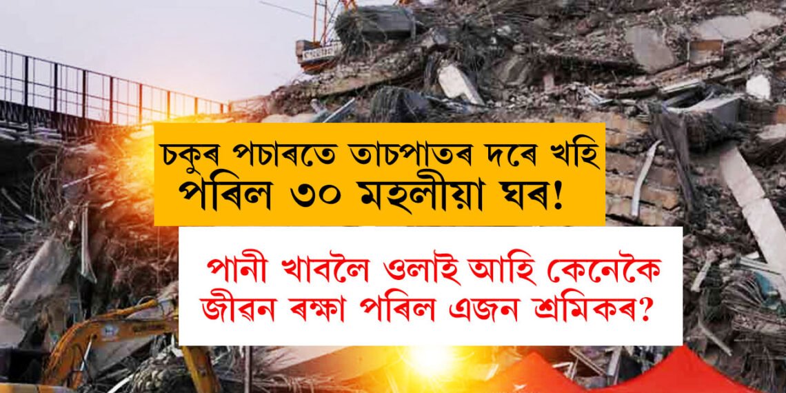 চকুৰ পচাৰতে তাচপাতৰ দৰে খহি পৰিল ৩০ মহলীয়া ঘৰ! পানী খাবলৈ ওলাই আহি কেনেকৈ জীৱন ৰক্ষা পৰিল বিতংভাৱে জনাই কি কলে শ্ৰমিক খিং আঙে?