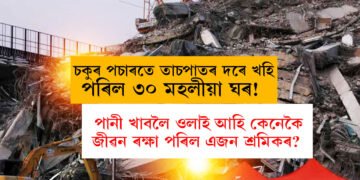 চকুৰ পচাৰতে তাচপাতৰ দৰে খহি পৰিল ৩০ মহলীয়া ঘৰ! পানী খাবলৈ ওলাই আহি কেনেকৈ জীৱন ৰক্ষা পৰিল বিতংভাৱে জনাই কি কলে শ্ৰমিক খিং আঙে?