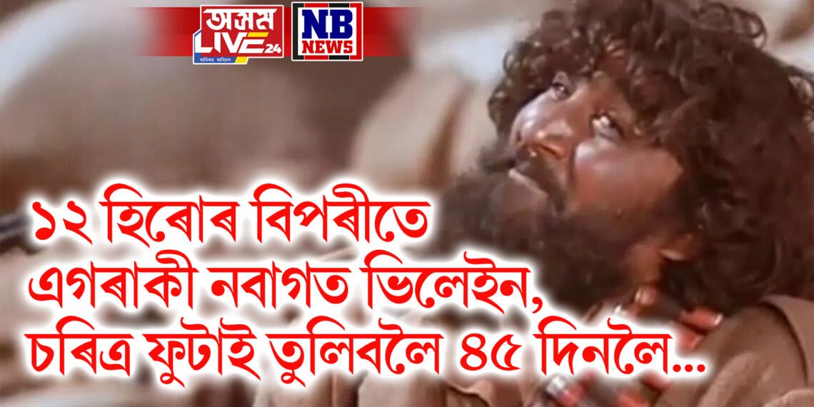 ১২ হিৰোৰ বিপৰীতে এগৰাকী নবাগত ভিলেইন, চৰিত্ৰ ফুটাই তুলিবলৈ ৪৫ দিনলৈ…