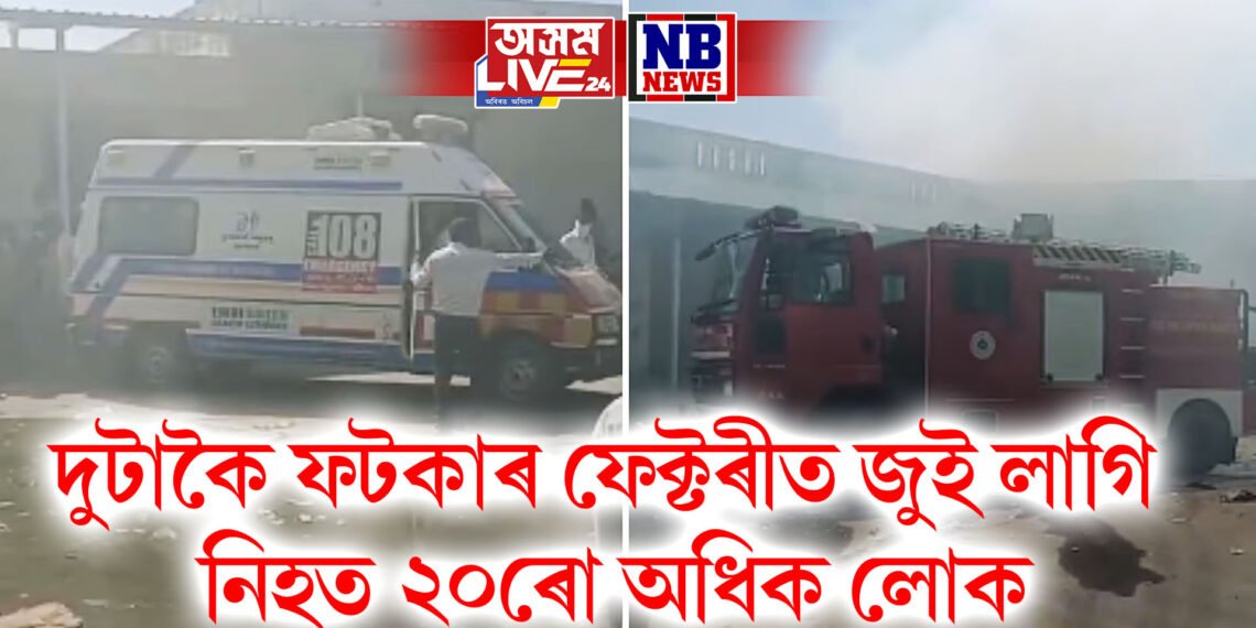 শোকাৱহ, দুটাকৈ ফটকাৰ ফেক্টৰীত জুই লাগি নিহত ২০ৰো অধিক লোক