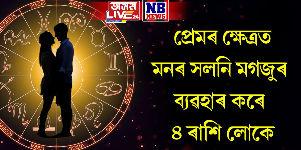 প্ৰেমৰ ক্ষেত্ৰত মনৰ সলনি মগজুৰ ব্যৱহাৰ কৰে ৪ ৰাশি লোকে