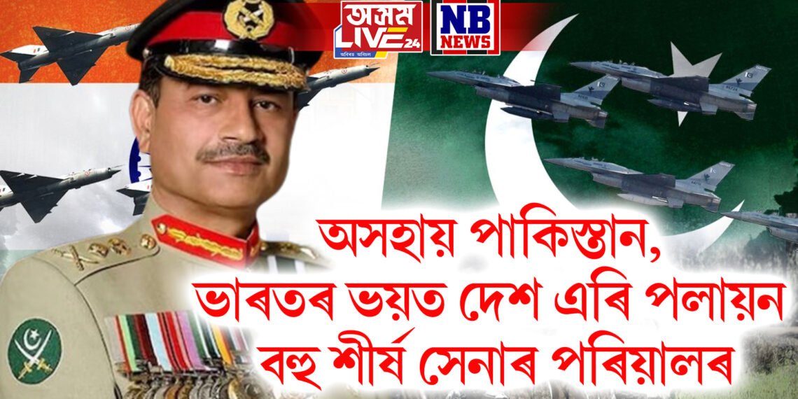 অসহায় পাকিস্তান, ভাৰতৰ ভয়ত দেশ এৰি পলায়ন সেনা প্ৰধানৰ লগতে বহু শীৰ্ষ সেনাৰ পৰিয়ালৰ