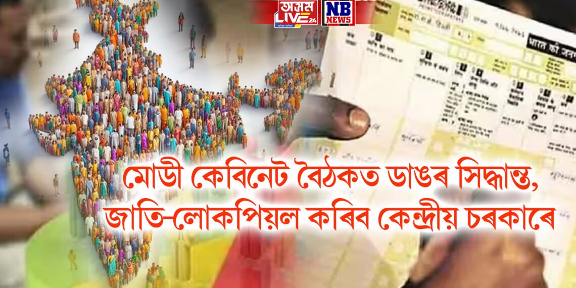 মোডী কেবিনেট বৈঠকত ডাঙৰ সিদ্ধান্ত, জাতি-লোকপিয়ল কৰিব কেন্দ্ৰীয় চৰকাৰে
