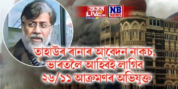 তাহাউৰ ৰানাৰ আবেদন নাকচ, এতিয়া ভাৰতলৈ আহিবই লাগিব ২৬/১১ আক্ৰমণৰ মূল অভিযুক্ত