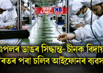 এপলৰ ডাঙৰ সিদ্ধান্ত- চীনক বিদায়, ভাৰতৰ পৰা চলিব আইফোনৰ ব্যৱসায়