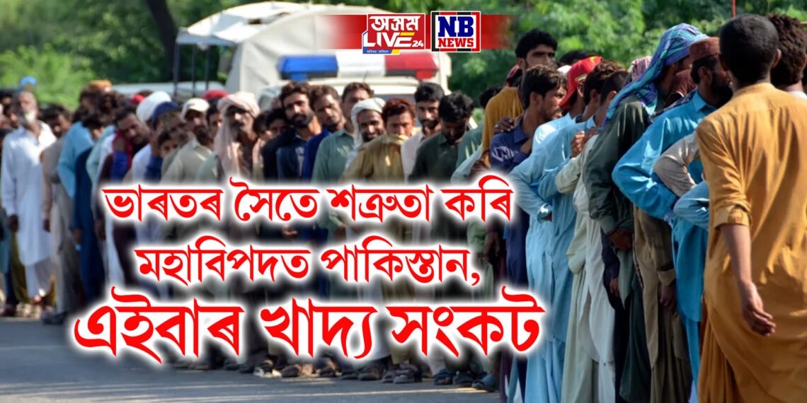 ভাৰতৰ সৈতে শত্ৰুতা কৰি মহাবিপদত পাকিস্তান, এইবাৰ খাদ্য সংকট