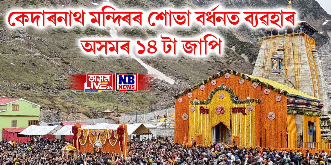 ১০৮ কুইণ্টল ফুলৰ লগতে এইবাৰো কেদাৰনাথ মন্দিৰৰ শোভা বৰ্ধন অসমৰ ১৪ টা জাপিৰ