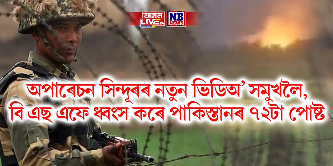 অপাৰেচন সিন্দূৰৰ নতুন ভিডিঅ’ সমুখলৈ, বি এছ এফে ধ্বংস কৰে পাকিস্তানৰ ৭২টা পোষ্ট