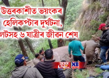 উত্তৰকাশীত ভয়ংকৰ হেলিকপ্টাৰ দুৰ্ঘটনা, পাইলটসহ ৬ যাত্ৰীৰ জীৱন শেষ