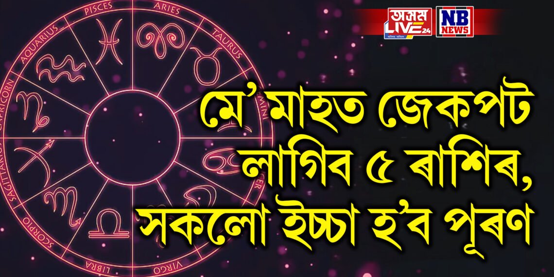 মে’ মাহত জেকপট লাগিব ৫ ৰাশিৰ, সকলো ইচ্চা হ’ব পূৰণ