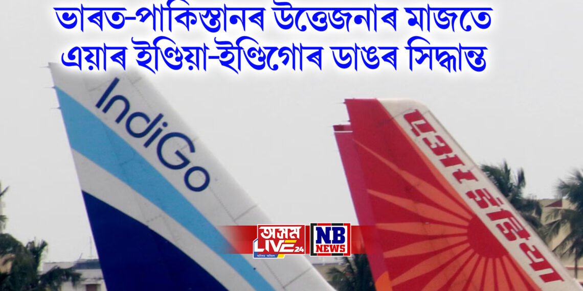 ভাৰত-পাকিস্তানৰ উত্তেজনাৰ মাজতে এয়াৰ ইণ্ডিয়া-ইণ্ডিগোৰ ডাঙৰ সিদ্ধান্ত, প্ৰভাৱ পৰিব যাত্ৰীৰ ওপৰত