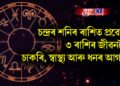চন্দ্ৰৰ শনিৰ ৰাশিত প্ৰৱেশ, এই ৩ ৰাশিৰ জীৱনলৈ চাকৰি, স্বাস্থ্য আৰু ধনৰ আগমণ
