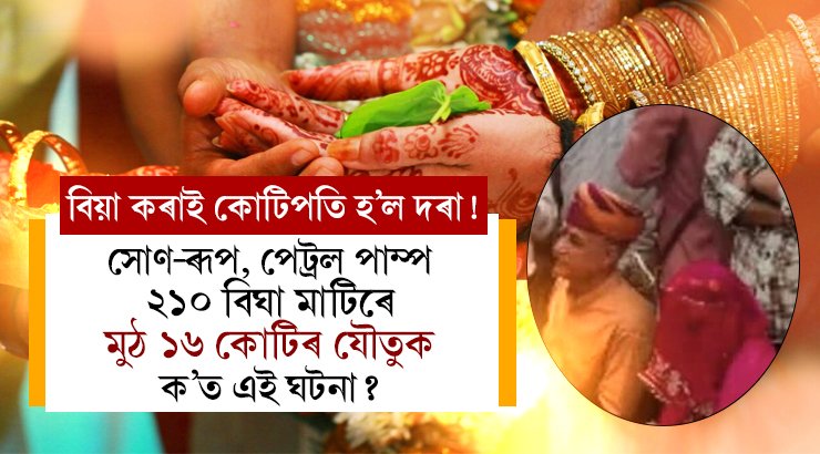 বিয়া কৰাই কোটিপতি হ’ল দৰা! সোণ-ৰূপ, পেট্ৰল পাম্প, ২১০ বিঘা মাটি মিলি মুঠ ১৬ কোটিৰ যৌতুক, ক’ত এই ঘটনা?