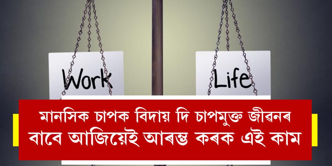 মানসিক চাপত বিধ্বস্ত হৈছে! চাপমুক্ত আনন্দময় জীৱনৰ বাবে আজিয়েই আৰম্ভ কৰক এই কাম