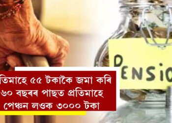 অৱসৰত আৰ্থিক সুৰক্ষাৰ সুযোগ, প্ৰতিমাহে ৫৫ টকাকৈ জমা কৰি ৬০ বছৰৰ পাছত প্ৰতিমাহে পেঞ্চন লওক ৩০০০ টকা