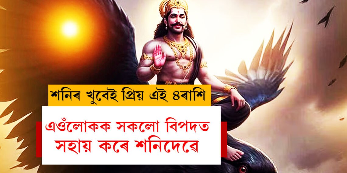 শনিৰ খুবেই প্ৰিয় এই ৪ৰাশি, এওঁলোকক সকলো বিপদত সহায় কৰে শনিদেৱে, শনি জয়ন্তীৰ পূৰ্বেই জানক শনিৰ প্ৰিয় ৰাশি কি কি?