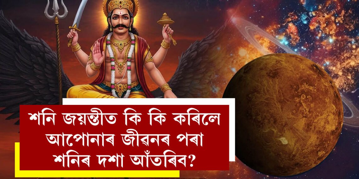 শনি জয়ন্তীৰ লগতে মঙলবাৰো, কি কি কৰিলে আপোনাৰ জীৱনৰ পৰা শনিৰ দশা আঁতৰিব?