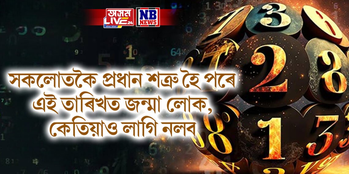 সকলোতকৈ প্ৰধান শত্ৰু হৈ পৰে এই তাৰিখত জন্মা লোক, কেতিয়াও লাগি নলব