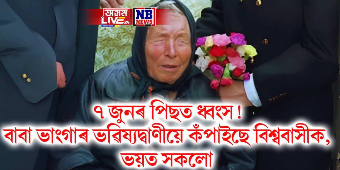 ৭ জুনৰ পিছত ধ্বংস! বাবা ভাংগাৰ ভৱিষ্যদ্বাণীয়ে কঁপাইছে বিশ্ববাসীক, ভয়ত সকলো
