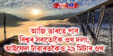আজি ভাৰতে পাব বিশ্বৰ সবাতোকৈ ওখ দলং, আইফেল টাৱাৰতকৈও ২৯ মিটাৰ ওখ