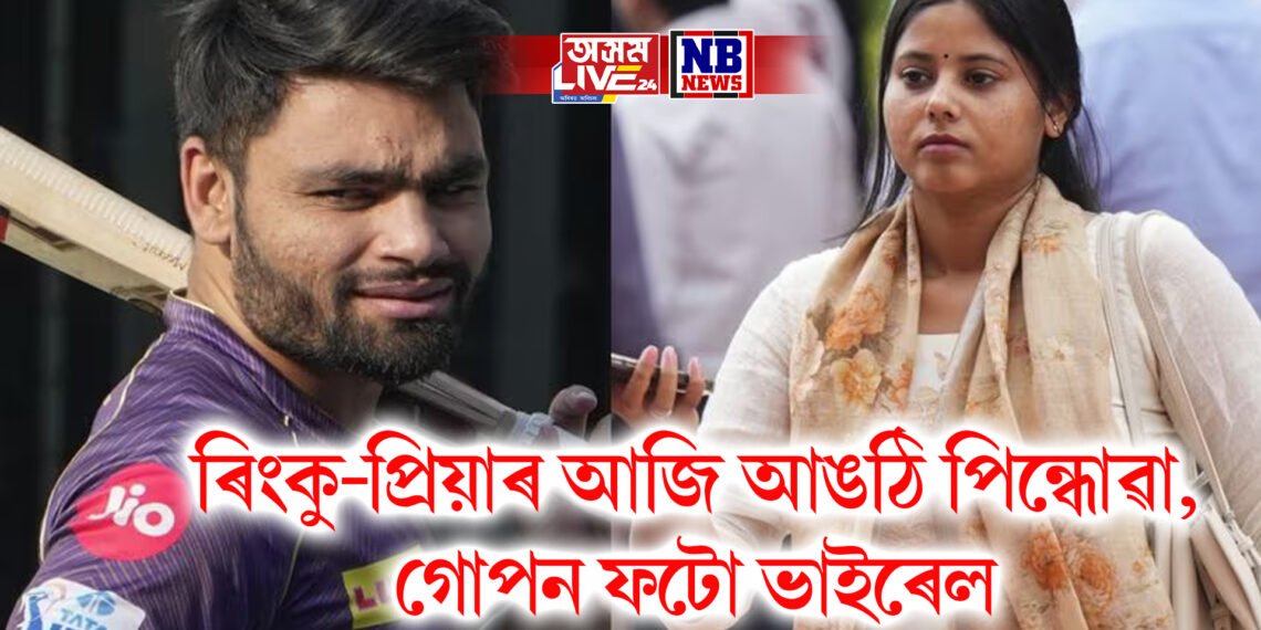 ৰিংকু-প্ৰিয়াৰ আজি আঙঠি পিন্ধোৱা, গোপন ফটো ভাইৰেল