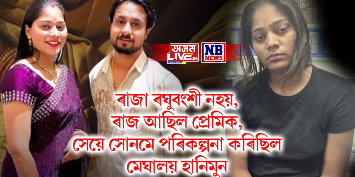ৰাজা ৰঘুবংশী নহয়, ৰাজ আছিল প্ৰেমিক, সেয়ে সোনমে পৰিকল্পনা কৰিছিল মেঘালয় হানিমুন
