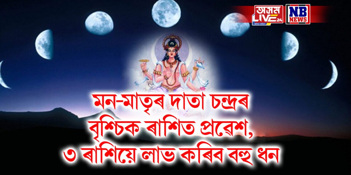 মন-মাতৃৰ দাতা চন্দ্ৰৰ বৃশ্চিক ৰাশিত প্ৰৱেশ, ৩ ৰাশিয়ে লাভ কৰিব বহু ধন