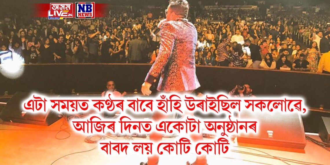 এটা সময়ত কণ্ঠৰ বাবে হাঁহি উৰাইছিল সকলোৱে, আজিৰ দিনত একোটা অনুষ্ঠানৰ বাবদ লয় কোটি কোটি