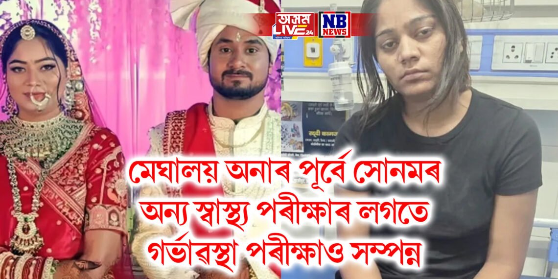 মেঘালয় অনাৰ পূৰ্বে সোনমৰ অন্য স্বাস্থ্য পৰীক্ষাৰ লগতে গৰ্ভাৱস্থা পৰীক্ষাও সম্পন্ন