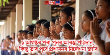 গ্ৰীষ্ম বন্ধৰ পাছতে ১ আগষ্টৰ পৰা পুনৰ আৰম্ভ পাঠদান, কিন্তু তাৰ পূৰ্বে প্ৰশাসনৰ নিৰ্দেশনা জাৰি
