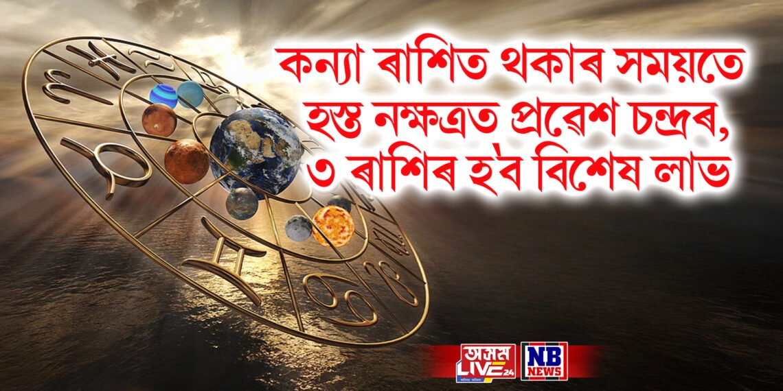 কন্যা ৰাশিত থকাৰ সময়তে হস্ত নক্ষত্ৰত প্ৰৱেশ চন্দ্ৰৰ, ৩ ৰাশিৰ হ’ব বিশেষ লাভ