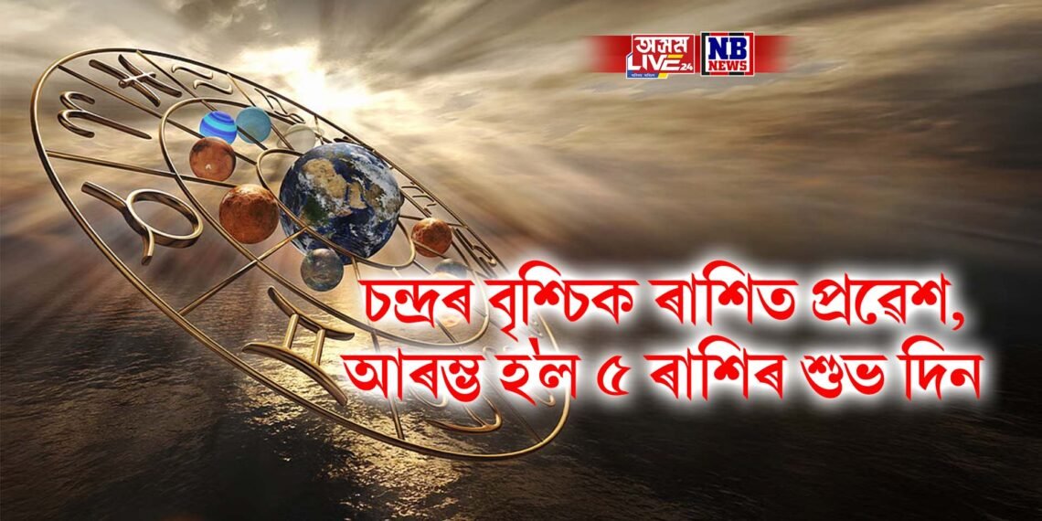 চন্দ্ৰৰ বৃশ্চিক ৰাশিত প্ৰৱেশ, আৰম্ভ হ’ল ৫ ৰাশিৰ শুভ দিন