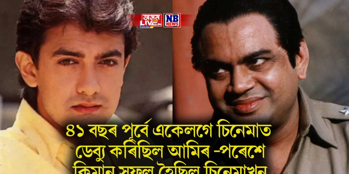 ৪১ বছৰ পূৰ্বে একেলগে চিনেমাত ডেব্যু কৰিছিল আমিৰ খান- পৰেশ ৰাৱালে, কিমান সফল হৈছিল চিনেমাখন