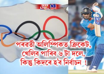 পৰৱৰ্তী অলিম্পিকত ক্ৰিকেট, খেলিব পাৰিব ৬ টা দলে, কিন্তু কিদৰে হ’ব নিৰ্বাচন !