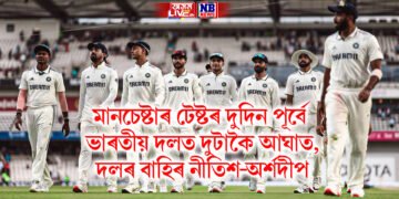 মানচেষ্টাৰ টেষ্টৰ দুদিন পূৰ্বে ভাৰতীয় দলত দুটাকৈ আঘাত, দলৰ বাহিৰ নীতিশ-অৰ্শদীপ