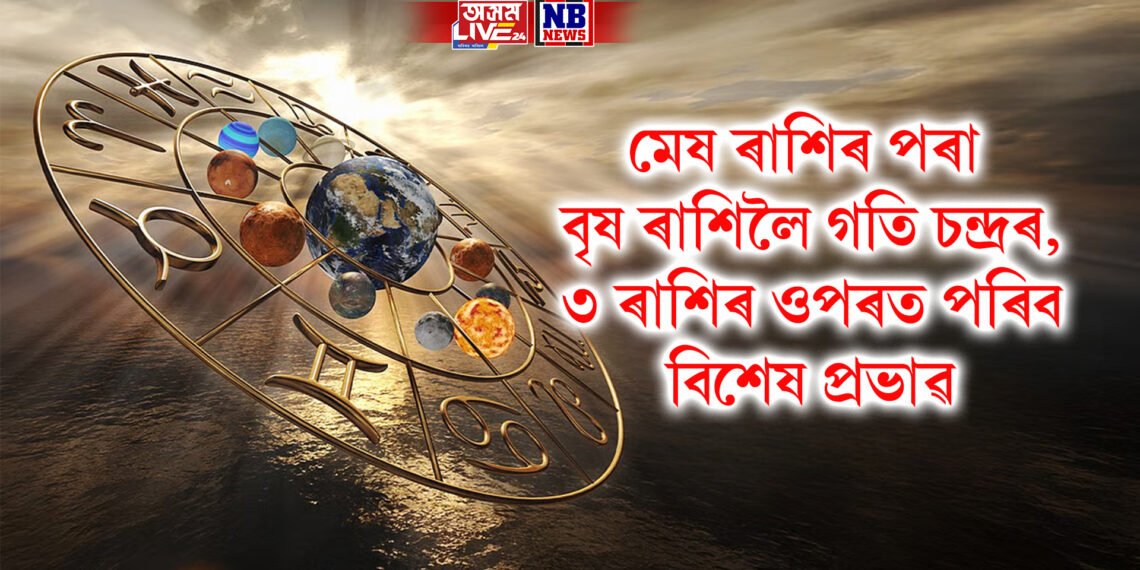 মেষ ৰাশিৰ পৰা বৃষ ৰাশিলৈ গতি চন্দ্ৰৰ, ৩ ৰাশিৰ ওপৰত পৰিব বিশেষ প্ৰভাৱ